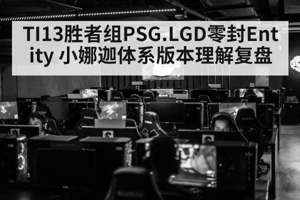 TI13胜者组PSG.LGD零封Entity 小娜迦体系版本理解复盘
