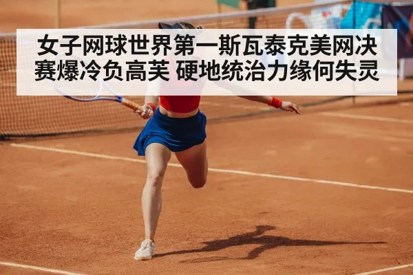 女子网球世界第一斯瓦泰克美网决赛爆冷负高芙 硬地统治力缘何失灵