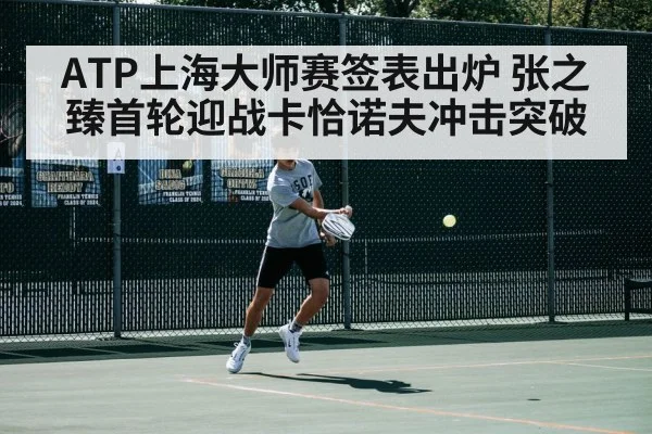 ATP上海大师赛签表出炉 张之臻首轮迎战卡恰诺夫冲击突破