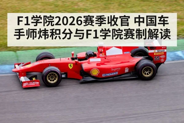 F1学院2026赛季收官 中国车手师炜积分与F1学院赛制解读