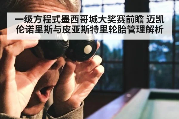 一级方程式墨西哥城大奖赛前瞻 迈凯伦诺里斯与皮亚斯特里轮胎管理解析